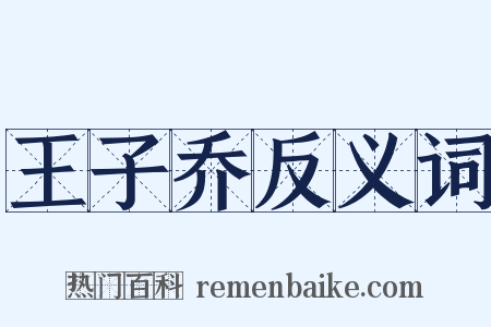 王子乔反义词是什么意思的图片